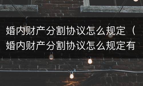 婚内财产分割协议怎么规定（婚内财产分割协议怎么规定有效）