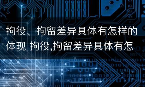 拘役、拘留差异具体有怎样的体现 拘役,拘留差异具体有怎样的体现和影响