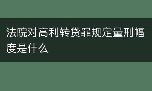 法院对高利转贷罪规定量刑幅度是什么