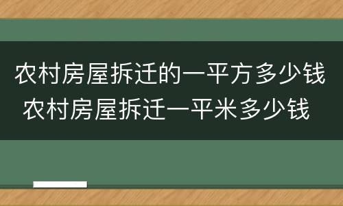 农村房屋拆迁的一平方多少钱 农村房屋拆迁一平米多少钱