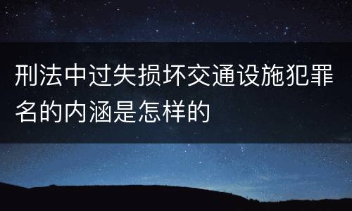 刑法中过失损坏交通设施犯罪名的内涵是怎样的