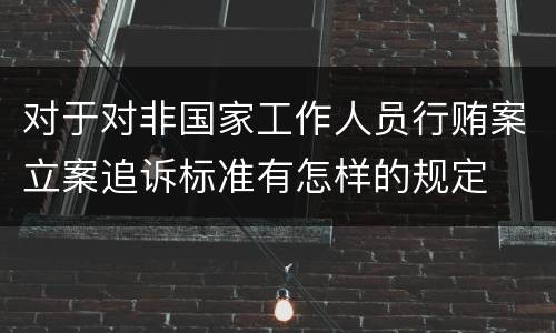 对于对非国家工作人员行贿案立案追诉标准有怎样的规定