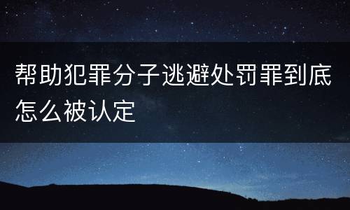 帮助犯罪分子逃避处罚罪到底怎么被认定