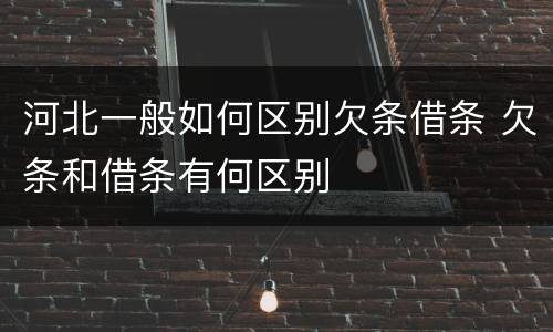 河北一般如何区别欠条借条 欠条和借条有何区别