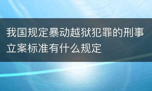 我国规定暴动越狱犯罪的刑事立案标准有什么规定