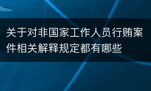 关于对非国家工作人员行贿案件相关解释规定都有哪些