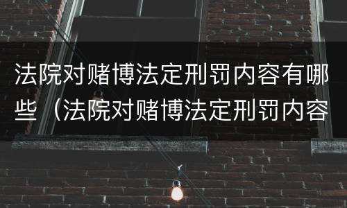 法院对赌博法定刑罚内容有哪些（法院对赌博法定刑罚内容有哪些要求）