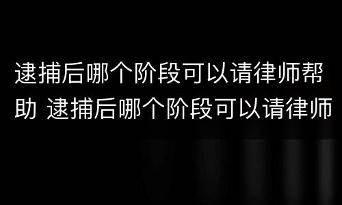 逮捕后哪个阶段可以请律师帮助 逮捕后哪个阶段可以请律师帮助解决