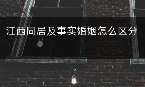 江西同居及事实婚姻怎么区分
