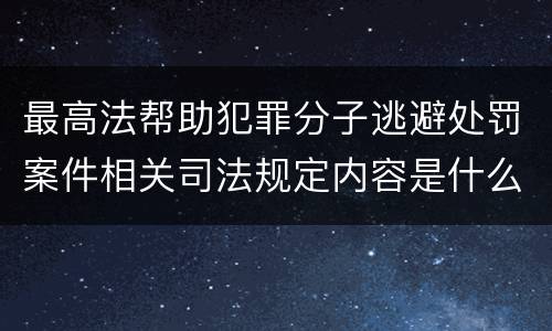 最高法帮助犯罪分子逃避处罚案件相关司法规定内容是什么