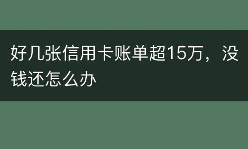 好几张信用卡账单超15万，没钱还怎么办
