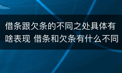 借条跟欠条的不同之处具体有啥表现 借条和欠条有什么不同吗