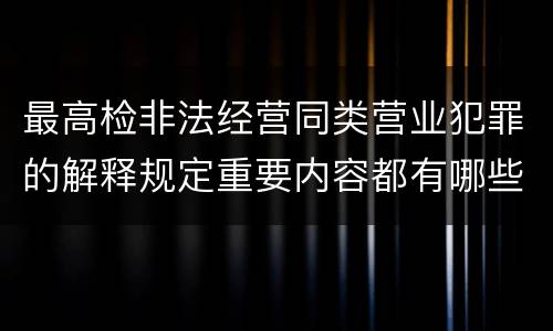 最高检非法经营同类营业犯罪的解释规定重要内容都有哪些