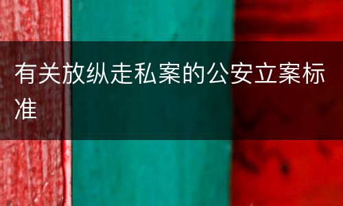 有关放纵走私案的公安立案标准