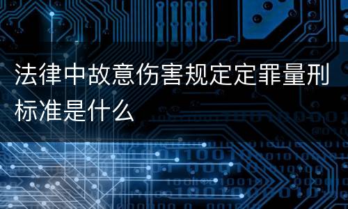 法律中故意伤害规定定罪量刑标准是什么