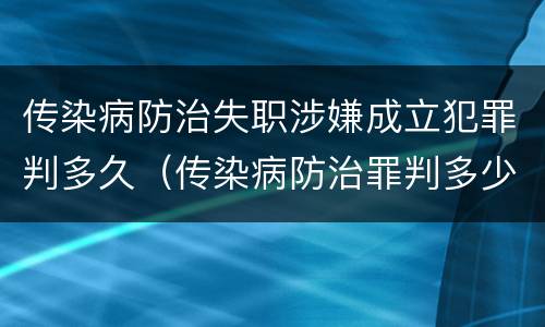 传染病防治失职涉嫌成立犯罪判多久（传染病防治罪判多少年）
