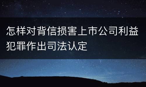 怎样对背信损害上市公司利益犯罪作出司法认定