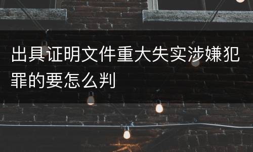 出具证明文件重大失实涉嫌犯罪的要怎么判