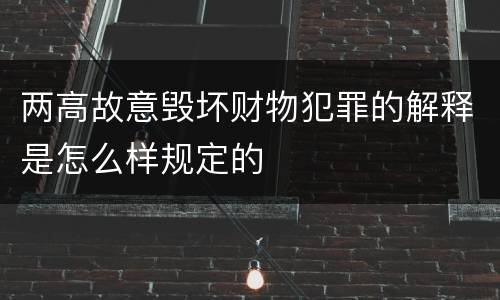 两高故意毁坏财物犯罪的解释是怎么样规定的