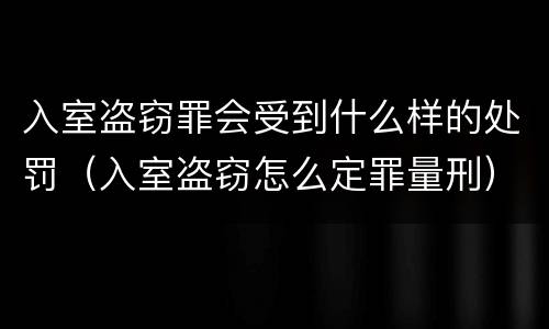 入室盗窃罪会受到什么样的处罚（入室盗窃怎么定罪量刑）