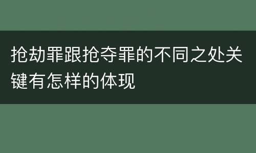 抢劫罪跟抢夺罪的不同之处关键有怎样的体现