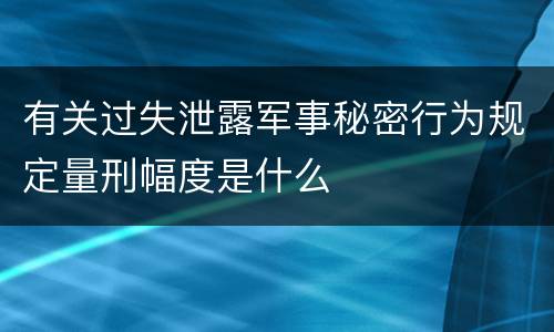 有关过失泄露军事秘密行为规定量刑幅度是什么