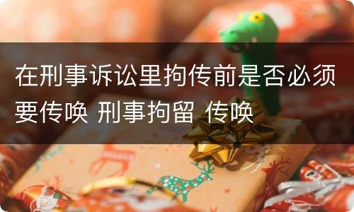在刑事诉讼里拘传前是否必须要传唤 刑事拘留 传唤