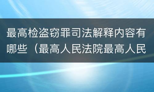 最高检盗窃罪司法解释内容有哪些（最高人民法院最高人民检察院关于盗窃罪）