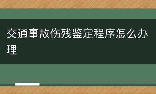 交通事故伤残鉴定程序怎么办理