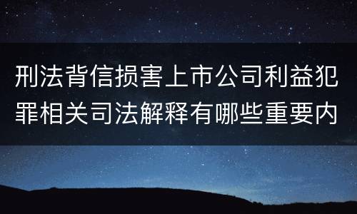 刑法背信损害上市公司利益犯罪相关司法解释有哪些重要内容