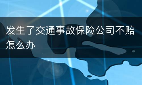 发生了交通事故保险公司不赔怎么办
