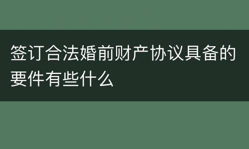 签订合法婚前财产协议具备的要件有些什么