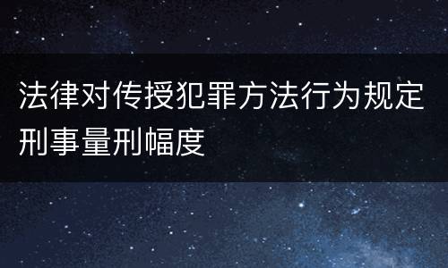 法律对传授犯罪方法行为规定刑事量刑幅度
