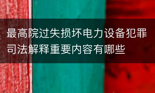 最高院过失损坏电力设备犯罪司法解释重要内容有哪些