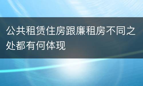 公共租赁住房跟廉租房不同之处都有何体现