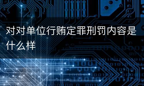 对对单位行贿定罪刑罚内容是什么样