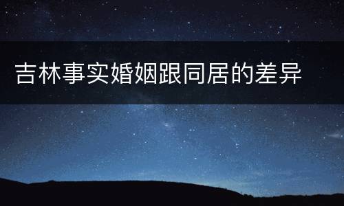 吉林事实婚姻跟同居的差异