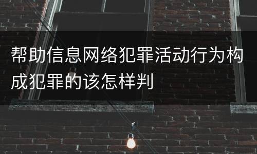 帮助信息网络犯罪活动行为构成犯罪的该怎样判