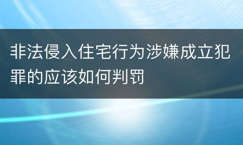 非法侵入住宅行为涉嫌成立犯罪的应该如何判罚
