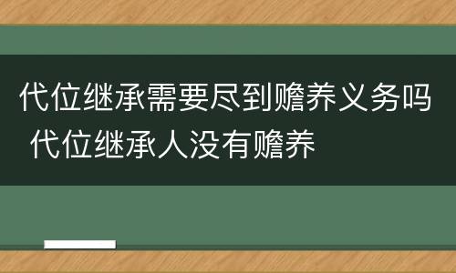 代位继承需要尽到赡养义务吗 代位继承人没有赡养