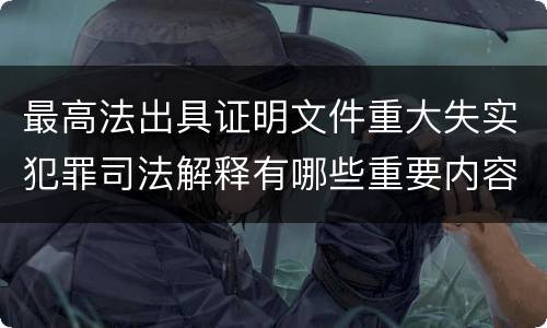 最高法出具证明文件重大失实犯罪司法解释有哪些重要内容