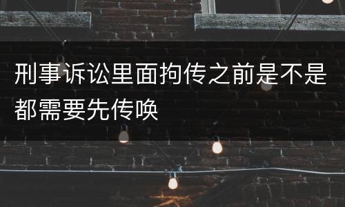 刑事诉讼里面拘传之前是不是都需要先传唤