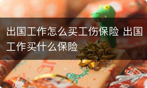 出国工作怎么买工伤保险 出国工作买什么保险