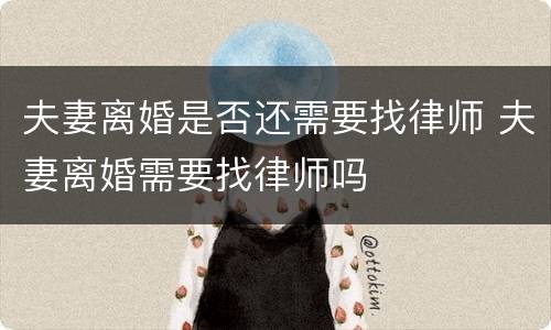 夫妻离婚是否还需要找律师 夫妻离婚需要找律师吗