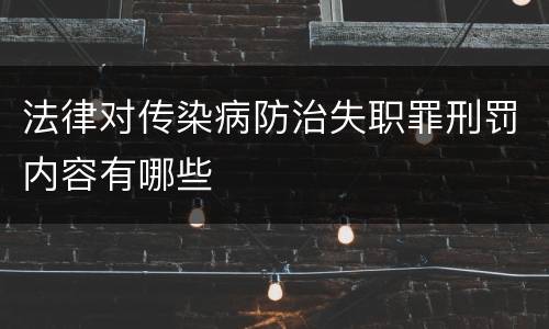 法律对传染病防治失职罪刑罚内容有哪些