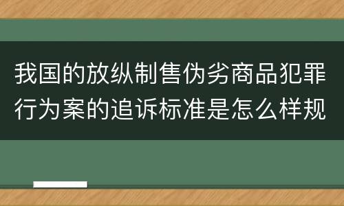 我国的放纵制售伪劣商品犯罪行为案的追诉标准是怎么样规定