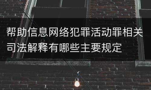 帮助信息网络犯罪活动罪相关司法解释有哪些主要规定