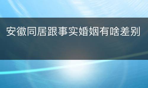 安徽同居跟事实婚姻有啥差别