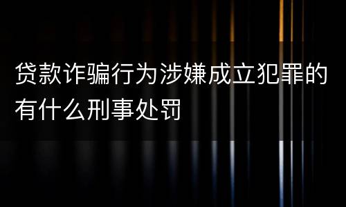 贷款诈骗行为涉嫌成立犯罪的有什么刑事处罚