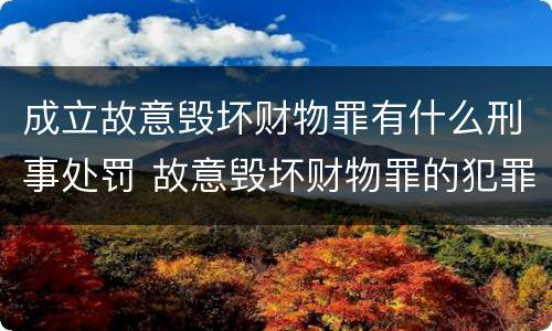 成立故意毁坏财物罪有什么刑事处罚 故意毁坏财物罪的犯罪构成